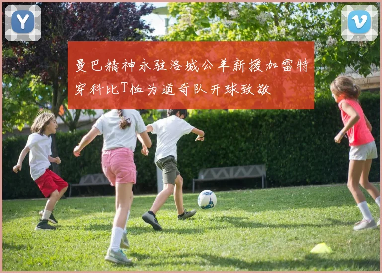 曼巴精神永驻洛城公羊新援加雷特穿科比T恤为道奇队开球致敬
